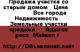 Продажа участка со старым домом › Цена ­ 2 000 000 - Все города Недвижимость » Земельные участки продажа   . Адыгея респ.,Майкоп г.